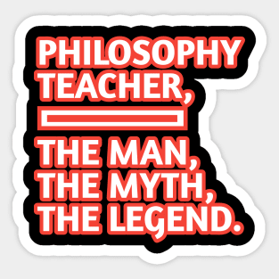 Philosophy Teacher  The Man The Myth The Legend, Gift for male philosophy teacher Sticker